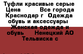 Туфли красивые серые › Цена ­ 300 - Все города, Краснодар г. Одежда, обувь и аксессуары » Женская одежда и обувь   . Ненецкий АО,Тельвиска с.